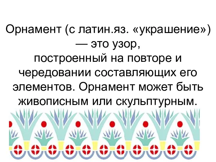 Орнамент (с латин.яз. «украшение») — это узор, построенный на повторе и