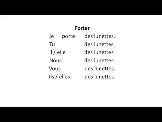 Porter Je porte des lunettes. Tu des lunettes. Il / elle