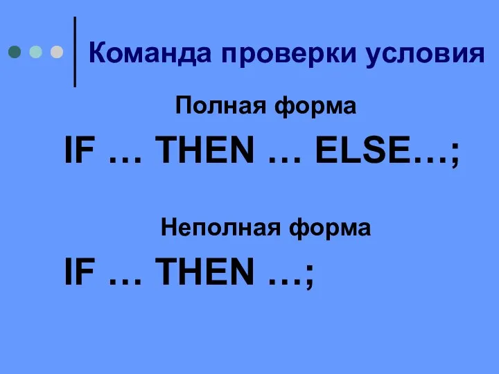 Команда проверки условия Полная форма IF … THEN … ELSE…; Неполная форма IF … THEN …;