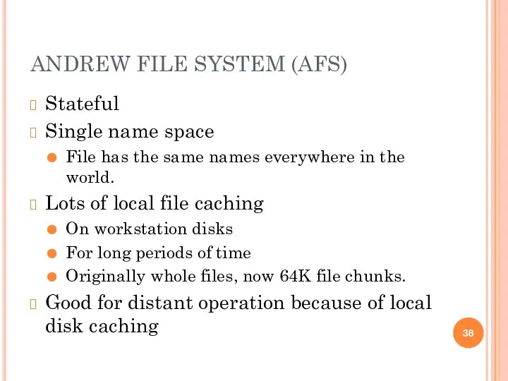 ANDREW FILE SYSTEM (AFS) Stateful Single name space File has the