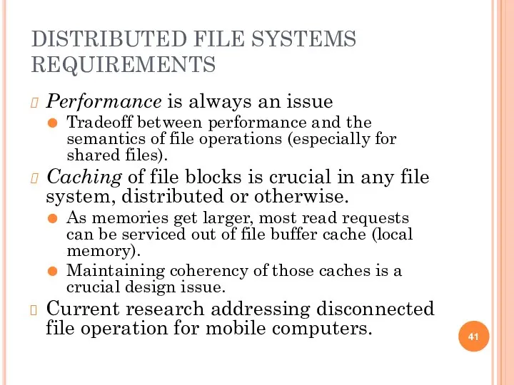 DISTRIBUTED FILE SYSTEMS REQUIREMENTS Performance is always an issue Tradeoff between