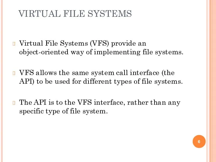 VIRTUAL FILE SYSTEMS Virtual File Systems (VFS) provide an object-oriented way