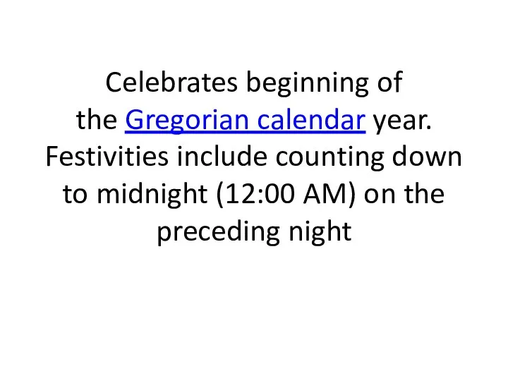 Celebrates beginning of the Gregorian calendar year. Festivities include counting down