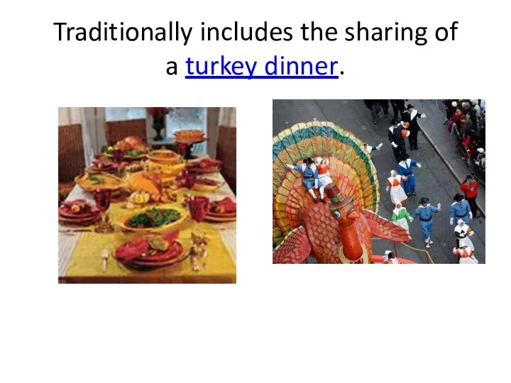 Traditionally includes the sharing of a turkey dinner.