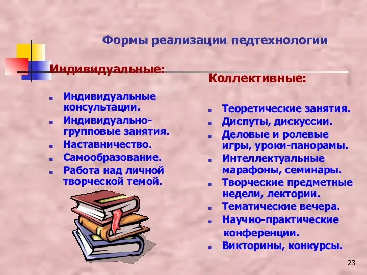 Формы реализации педтехнологии Индивидуальные: Индивидуальные консультации. Индивидуально-групповые занятия. Наставничество. Самообразование. Работа