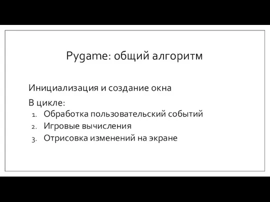 Pygame: общий алгоритм Инициализация и создание окна В цикле: Обработка пользовательский