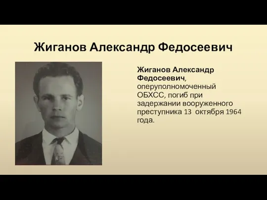 Жиганов Александр Федосеевич Жиганов Александр Федосеевич, оперуполномоченный ОБХСС, погиб при задержании