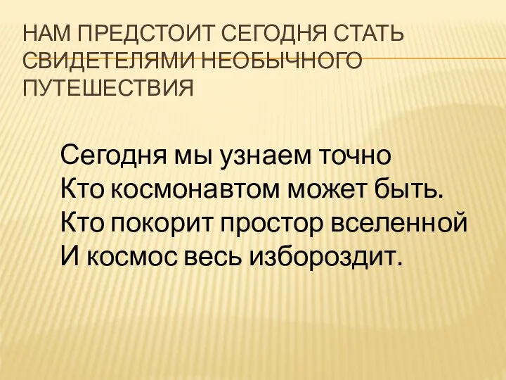 НАМ ПРЕДСТОИТ СЕГОДНЯ СТАТЬ СВИДЕТЕЛЯМИ НЕОБЫЧНОГО ПУТЕШЕСТВИЯ Сегодня мы узнаем точно