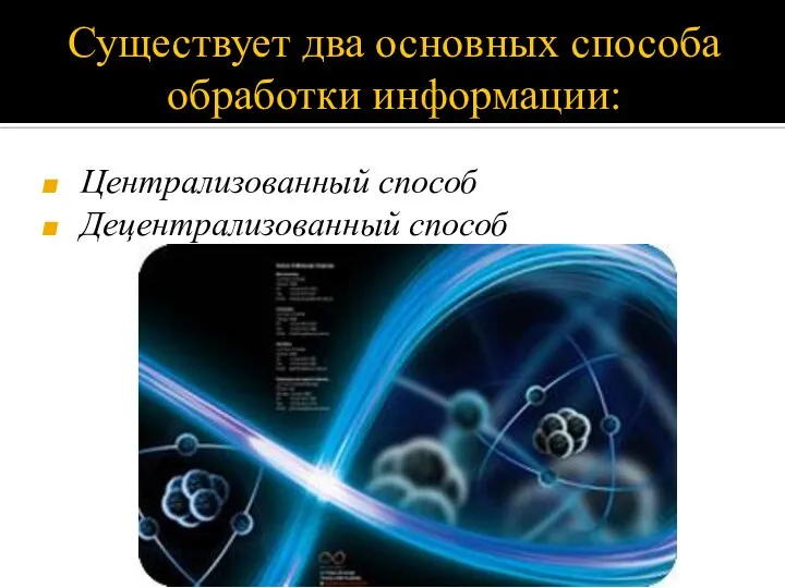 Существует два основных способа обработки информации: Централизованный способ Децентрализованный способ