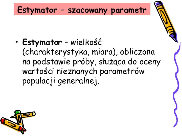 Estymator – wielkość (charakterystyka, miara), obliczona na podstawie próby, służąca do