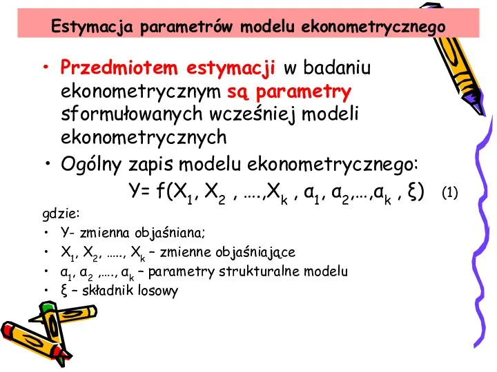 Estymacja parametrów modelu ekonometrycznego Przedmiotem estymacji w badaniu ekonometrycznym są parametry