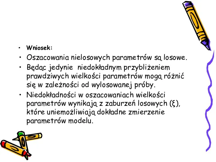 Wniosek: Oszacowania nielosowych parametrów są losowe. Będąc jedynie niedokładnym przybliżeniem prawdziwych