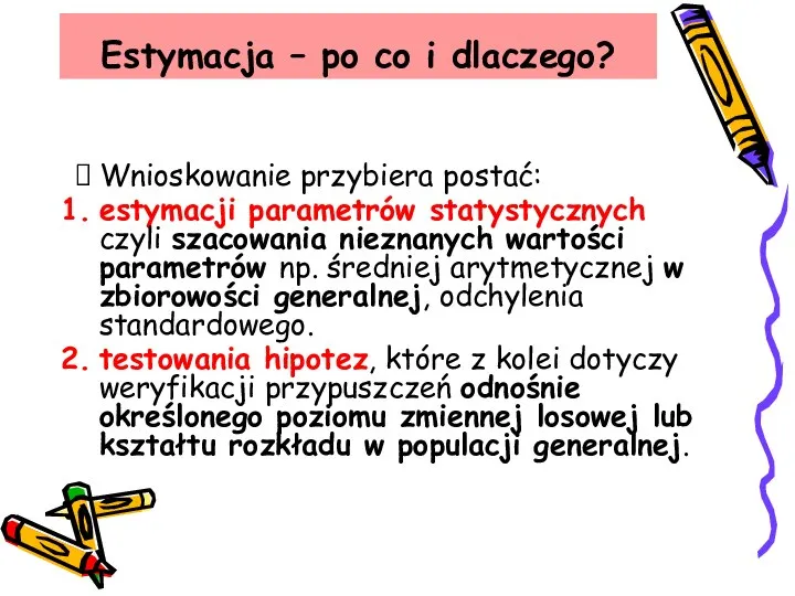 Wnioskowanie przybiera postać: estymacji parametrów statystycznych czyli szacowania nieznanych wartości parametrów