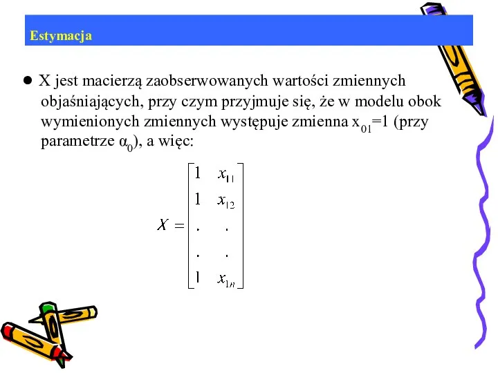 Estymacja ● X jest macierzą zaobserwowanych wartości zmiennych objaśniających, przy czym