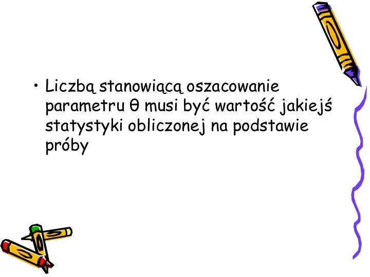 Liczbą stanowiącą oszacowanie parametru θ musi być wartość jakiejś statystyki obliczonej na podstawie próby