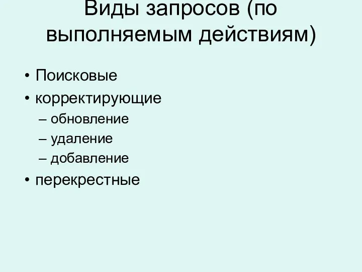 Виды запросов (по выполняемым действиям) Поисковые корректирующие обновление удаление добавление перекрестные