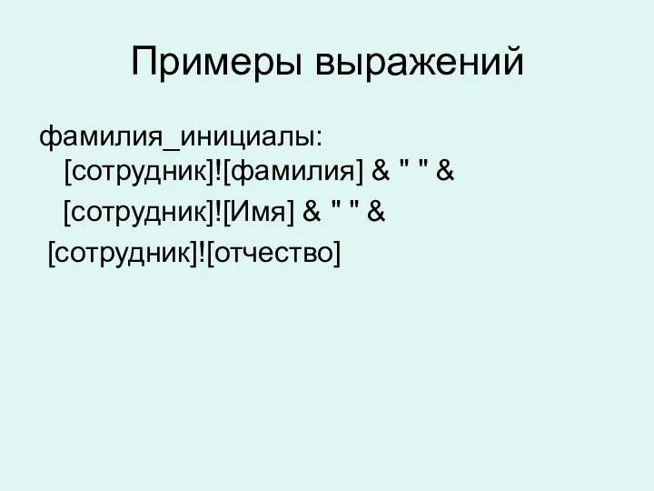 Примеры выражений фамилия_инициалы: [сотрудник]![фамилия] & " " & [сотрудник]![Имя] & " " & [сотрудник]![отчество]