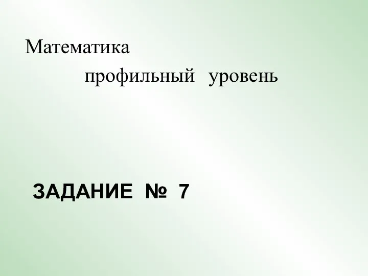 ЗАДАНИЕ № 7 Математика профильный уровень