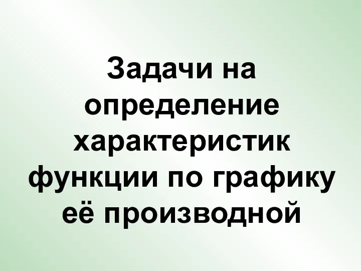 Задачи на определение характеристик функции по графику её производной