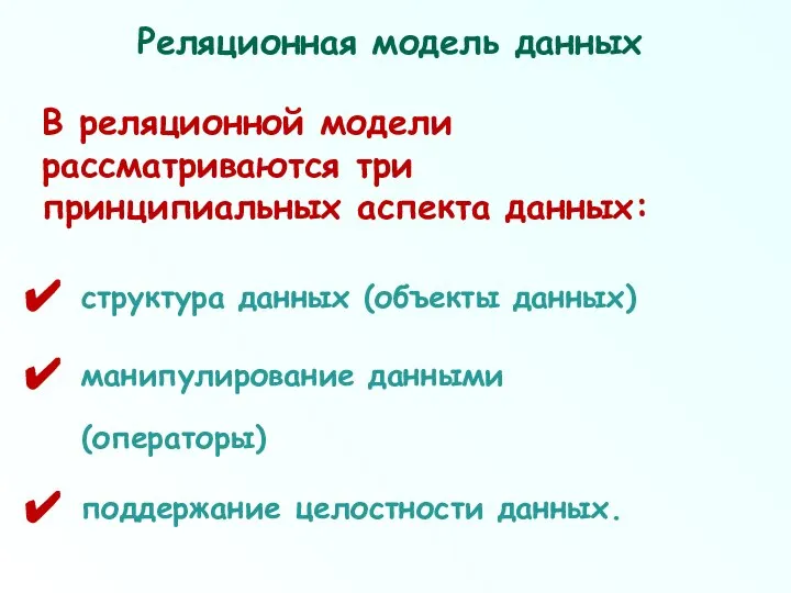 Реляционная модель данных В реляционной модели рассматриваются три принципиальных аспекта данных: