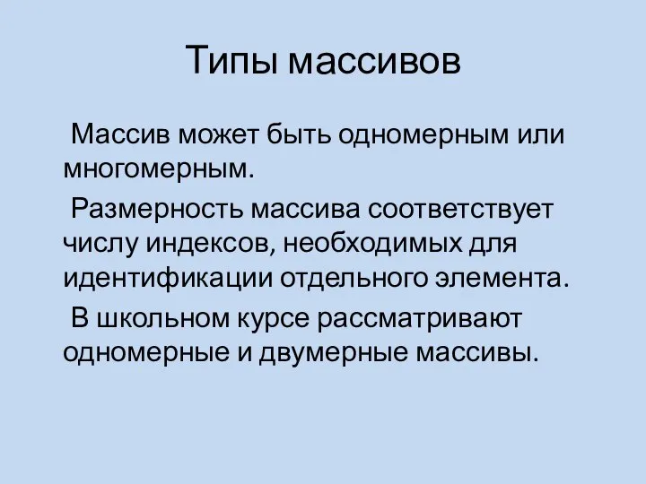 Типы массивов Массив может быть одномерным или многомерным. Размерность массива соответствует