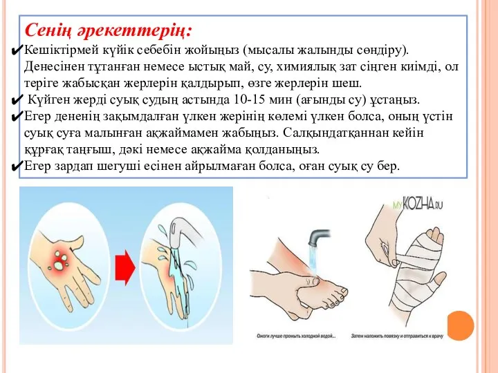 Сенің әрекеттерің: Кешіктірмей күйік себебін жойыңыз (мысалы жалынды сөндіру). Денесінен тұтанған