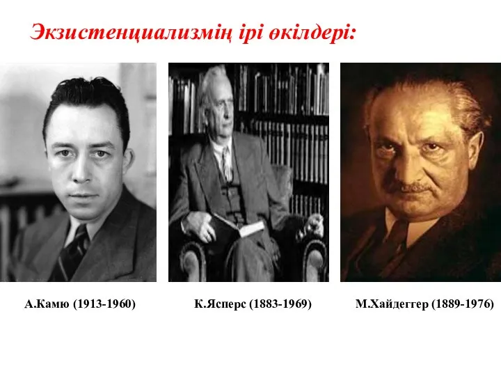 Экзистенциализмің ірі өкілдері: К.Ясперс (1883-1969) М.Хайдеггер (1889-1976) А.Камю (1913-1960)