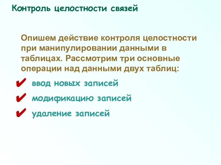 Опишем действие контроля целостности при манипулировании данными в таблицах. Рассмотрим три