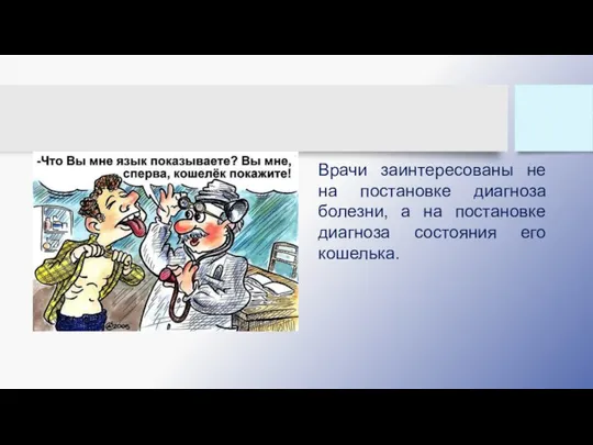 Врачи заинтересованы не на постановке диагноза болезни, а на постановке диагноза состояния его кошелька.