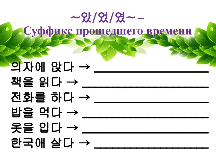 ~았/었/였~ – Суффикс прошедшего времени 의자에 앉다 → ___________________ 책을 읽다