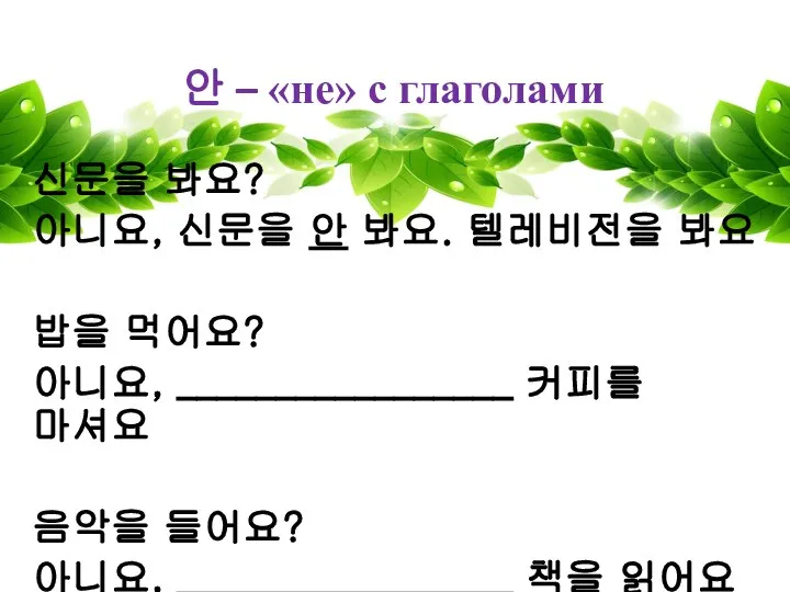 안 – «не» с глаголами 신문을 봐요? 아니요, 신문을 안 봐요.