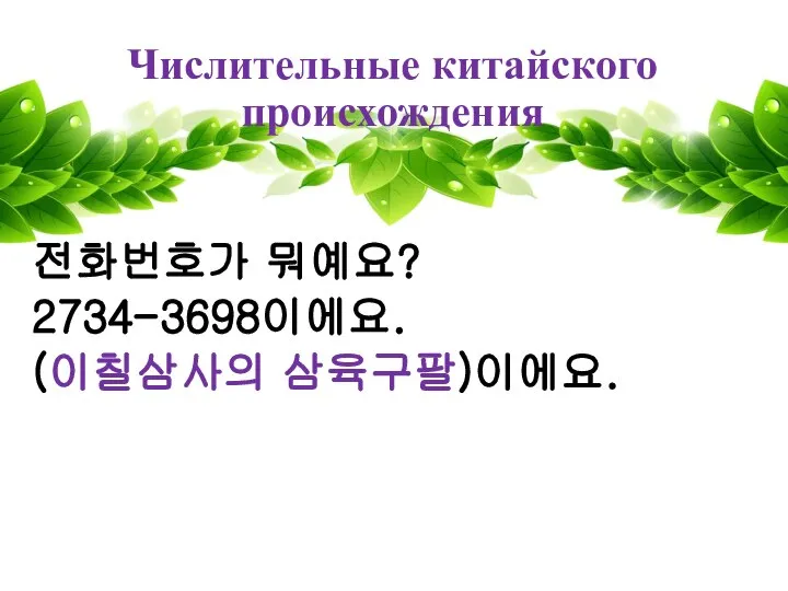 Числительные китайского происхождения 전화번호가 뭐예요? 2734-3698이에요. (이칠삼사의 삼육구팔)이에요.