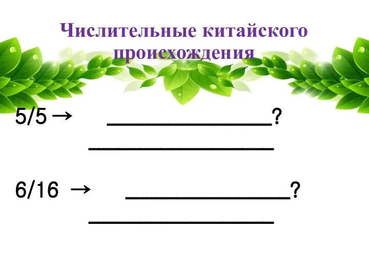 Числительные китайского происхождения 5/5 → ________________? __________________ 6/16 → ________________? __________________