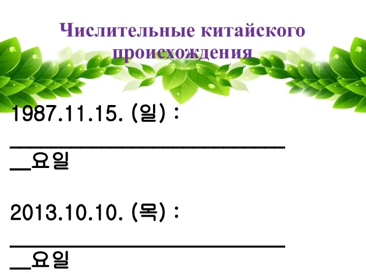 Числительные китайского происхождения 1987.11.15. (일) : ___________________________ __요일 2013.10.10. (목) : ___________________________ __요일