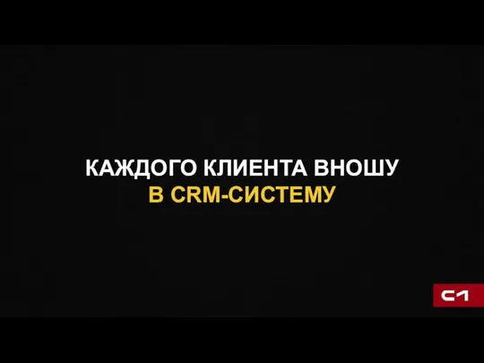 КАЖДОГО КЛИЕНТА ВНОШУ В CRM-СИСТЕМУ