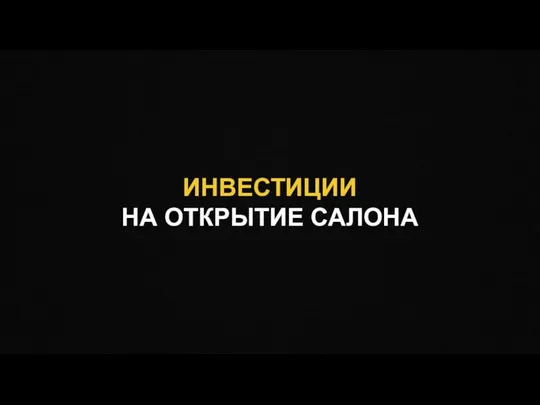 ИНВЕСТИЦИИ НА ОТКРЫТИЕ САЛОНА