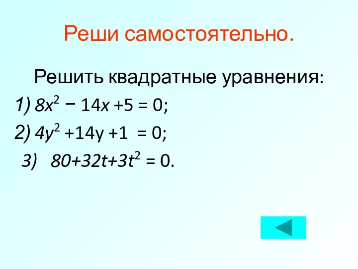 Реши самостоятельно. Решить квадратные уравнения: 8x2 − 14x +5 = 0;