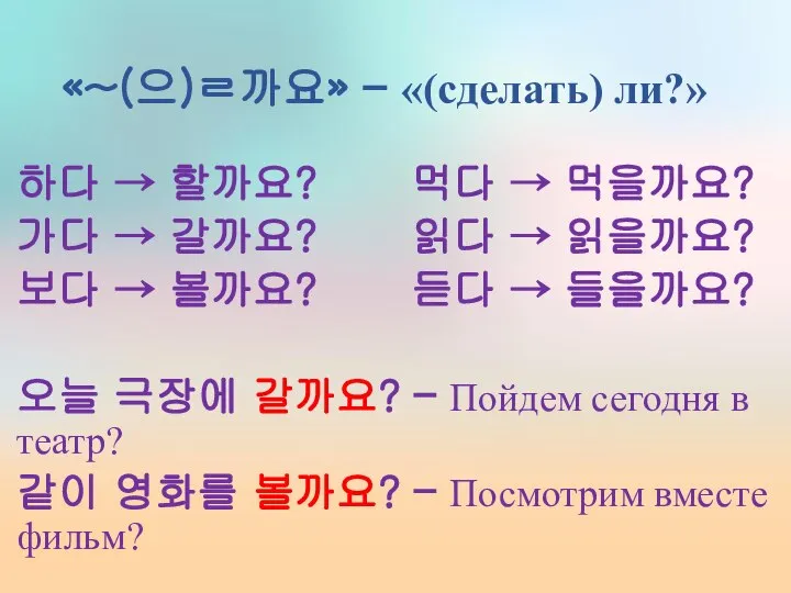 «~(으)ㄹ까요» – «(сделать) ли?» 하다 → 할까요? 먹다 → 먹을까요? 가다