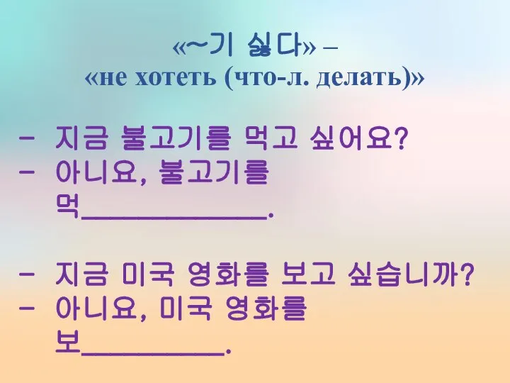 «~기 싫다» – «не хотеть (что-л. делать)» 지금 불고기를 먹고 싶어요?