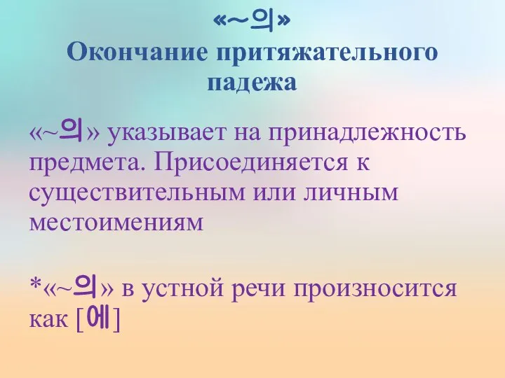 «~의» Окончание притяжательного падежа «~의» указывает на принадлежность предмета. Присоединяется к