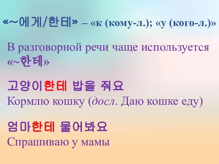 «~에게/한테» – «к (кому-л.); «у (кого-л.)» В разговорной речи чаще используется