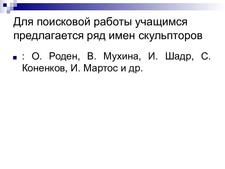 Для поисковой работы учащимся предлагается ряд имен скульпторов : О. Роден,