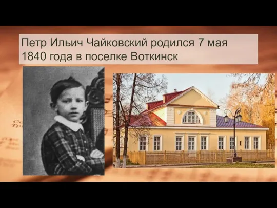 Петр Ильич Чайковский родился 7 мая 1840 года в поселке Воткинск