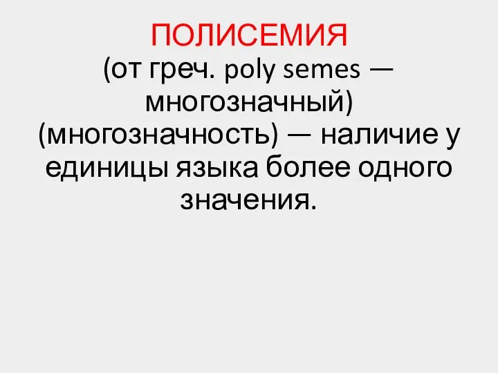 ПОЛИСЕМИЯ (от греч. poly semes — многозначный) (многозначность) — наличие у единицы языка более одного значения.