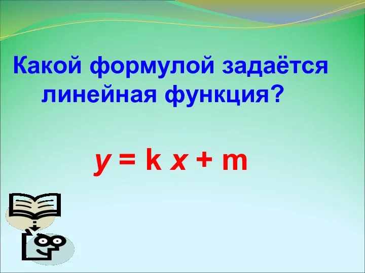 Какой формулой задаётся линейная функция? y = k x + m