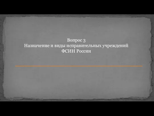 Вопрос 3 Назначение и виды исправительных учреждений ФСИН России