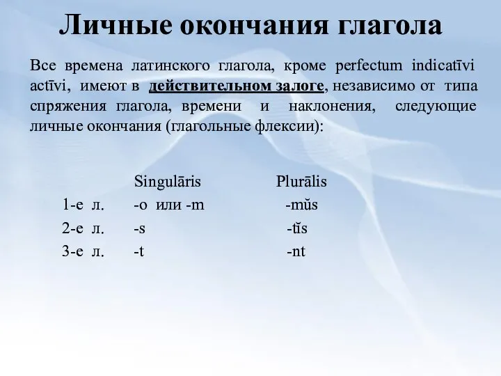 Личные окончания глагола Все времена латинского глагола, кроме perfectum indicatīvi actīvi,