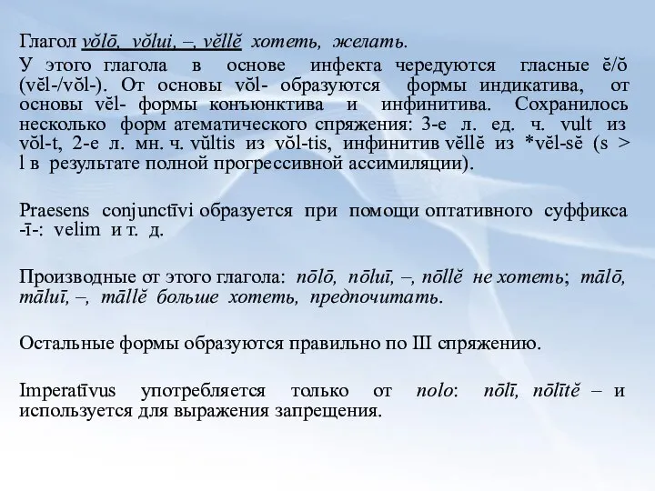 Глагол vŏlō, vŏlui, –, vĕllĕ хотеть, желать. У этого глагола в