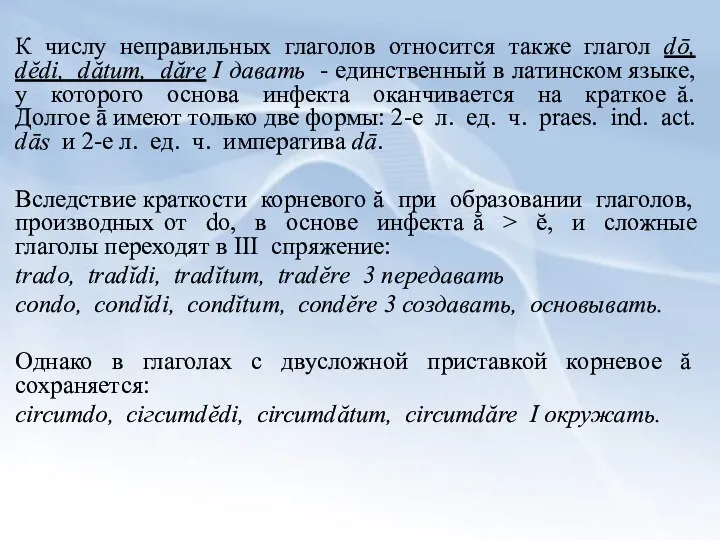 К числу неправильных глаголов относится также глагол dō, dĕdi, dătum, dărе