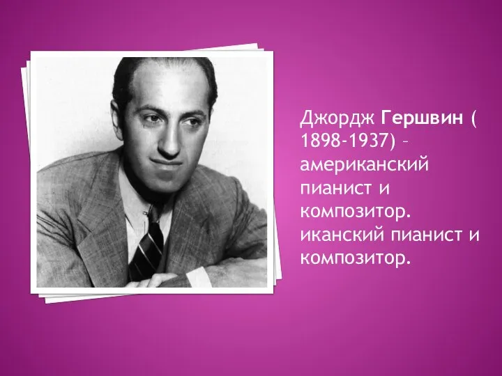 Джордж Гершвин (1898-1937) – американский пианист и композитор.иканский пианист и композитор.